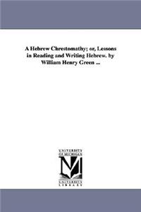 Hebrew Chrestomathy; or, Lessons in Reading and Writing Hebrew. by William Henry Green ...