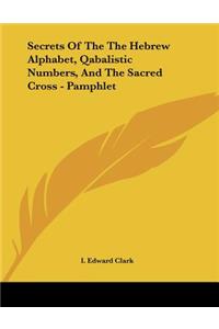 Secrets Of The The Hebrew Alphabet, Qabalistic Numbers, And The Sacred Cross - Pamphlet