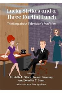 Lucky Strikes and a Three Martini Lunch: Thinking about Televisionâ (Tm)S Mad Men