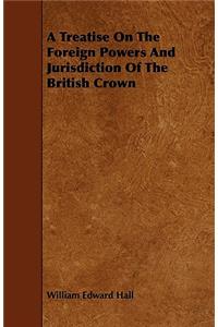 A Treatise On The Foreign Powers And Jurisdiction Of The British Crown