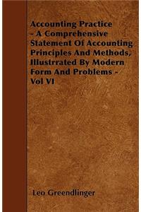 Accounting Practice - A Comprehensive Statement Of Accounting Principles And Methods, Illustrrated By Modern Form And Problems - Vol VI