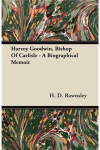 Harvey Goodwin, Bishop Of Carlisle - A Biographical Memoir