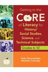 Getting to the Core of Literacy for History/Social Studies, Science, and Technical Subjects, Grades 6-12