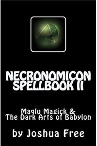 Necronomicon Spellbook II: Maqlu Magick & the Dark Arts of Babylon
