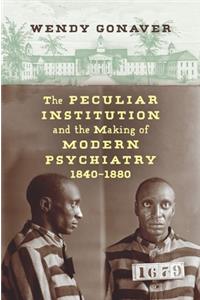 Peculiar Institution and the Making of Modern Psychiatry, 1840-1880