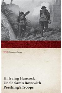 Uncle Sam's Boys with Pershing's Troops (WWI Centenary Series)