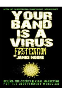 Your Band Is A Virus - Behind-the-Scenes & Viral Marketing for the Independent Musician