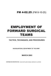Field Manual FM 4-02.25 (FM 8-10-25) Employment of Forward Surgical Teams