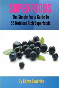 Superfoods: The Simple Facts Guide to 55 Nutrient Rich SuperFoods