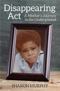 Disappearing Act: A Mother's Journey to the Underground