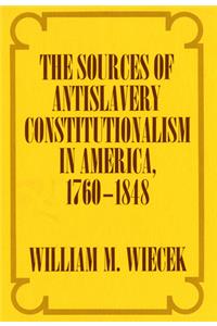 Sources of Anti-Slavery Constitutionalism in America, 1760-1848