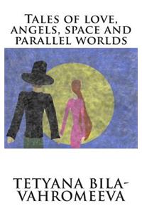 Tales of Love, Angels, Space and Parallel Worlds