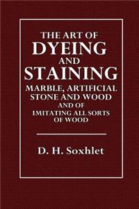 The Art of Dyeing and Staining: Marble, Artificial Stone, Bone, Horn, Ivory and Wood