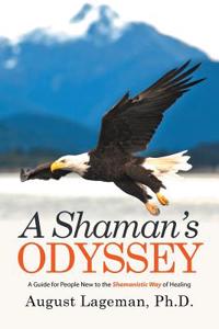 A Shaman's Odyssey: A Guide for People New to the Shamanistic Way of Healing