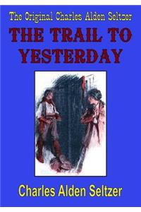 The Original Charles Alden Seltzer: The Trail to Yesterday
