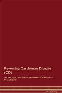 Reversing Castleman Disease (CD) the Raw Vegan Detoxification & Regeneration Workbook for Curing Patients