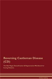 Reversing Castleman Disease (CD) The Raw Vegan Detoxification & Regeneration Workbook for Curing Patients