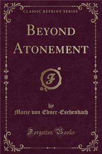 Beyond Atonement (Classic Reprint)