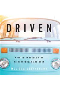 Driven: A White-Knuckled Ride to Heartbreak and Back; A Memoir