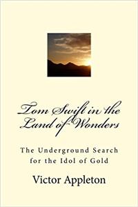 Tom Swift in the Land of Wonders: The Underground Search for the Idol of Gold: Volume 20