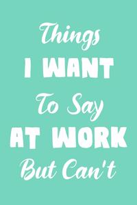 Things I Want To Say At Work But Can't