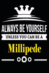 Always be Yourself Unless you Can Be A Millipede
