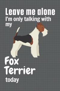 Leave me alone I'm only talking with my Fox Terrier today