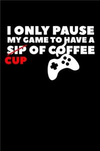 I Only Pause My Game To Have A Cup Of Coffee