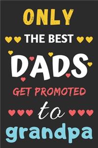 Only the best Dads Get Promoted To Grandpa: lined notebook, gift for father, grandpa