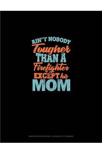 Ain't Nobody Tougher Than A Firefighter Except His Mom