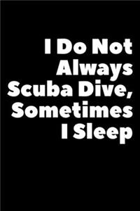 I Do Not Always Scuba Dive Sometimes I Sleep