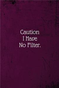 Caution I Have No Filter.