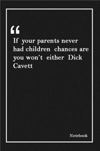 If your parents never had children chances are you won't either Dick Cavett