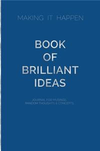Making it Happen Book of Brilliant Ideas Journal for Musings Random Thoughts & Concepts