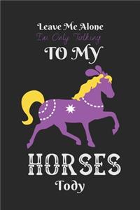 Leave Me Alone I'm Only Talking To My Horses Today