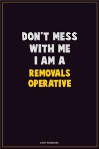 Don't Mess With Me, I Am A Removals Operative