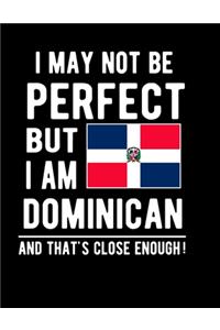 I May Not Be Perfect But I Am Dominican And That's Close Enough!