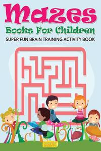 Mazes Books for Children - Super Fun Brain Training Activity Book