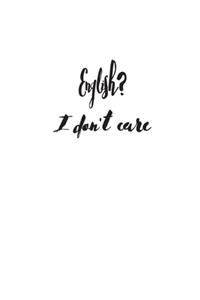 English? I don't care