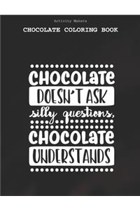 Chocolate Doesn't Ask Silly Questions, Chocolate Understands - Chocolate Coloring Book