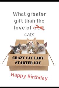 What Greater Gift Than The Love Of Cats. Crazy Cat Lady Starter Kit. HAPPY BIRTHDAY
