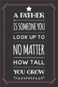 A Father is Someone, You Look Up To No Matter How Tall You Grow