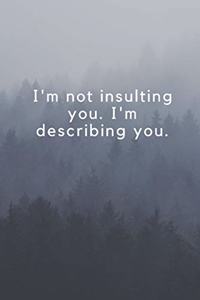 I'm not insulting you. I'm describing you.