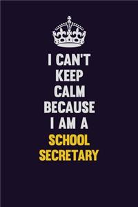 I Can't Keep Calm Because I Am A School Secretary