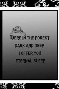 Here In The forest Dark And Deep I Offer You Eternal Sleep