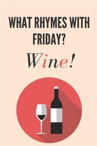 What rhymes with friday? Wine