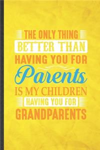 The Only Thing Better Than Having You for Parents Is My Children Having You for Grandparents
