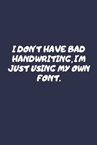 I Don't Have Bad Handwriting, I'm Just Using My Own Font.