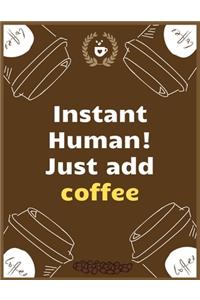 Instant Human! Just add coffee
