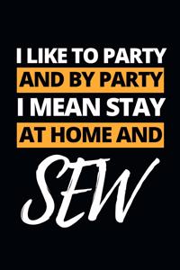 I Like To Party And By Party I Mean Stay At Home And Sew